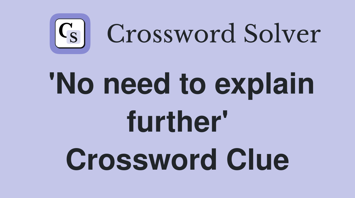 'No need to explain further' Crossword Clue