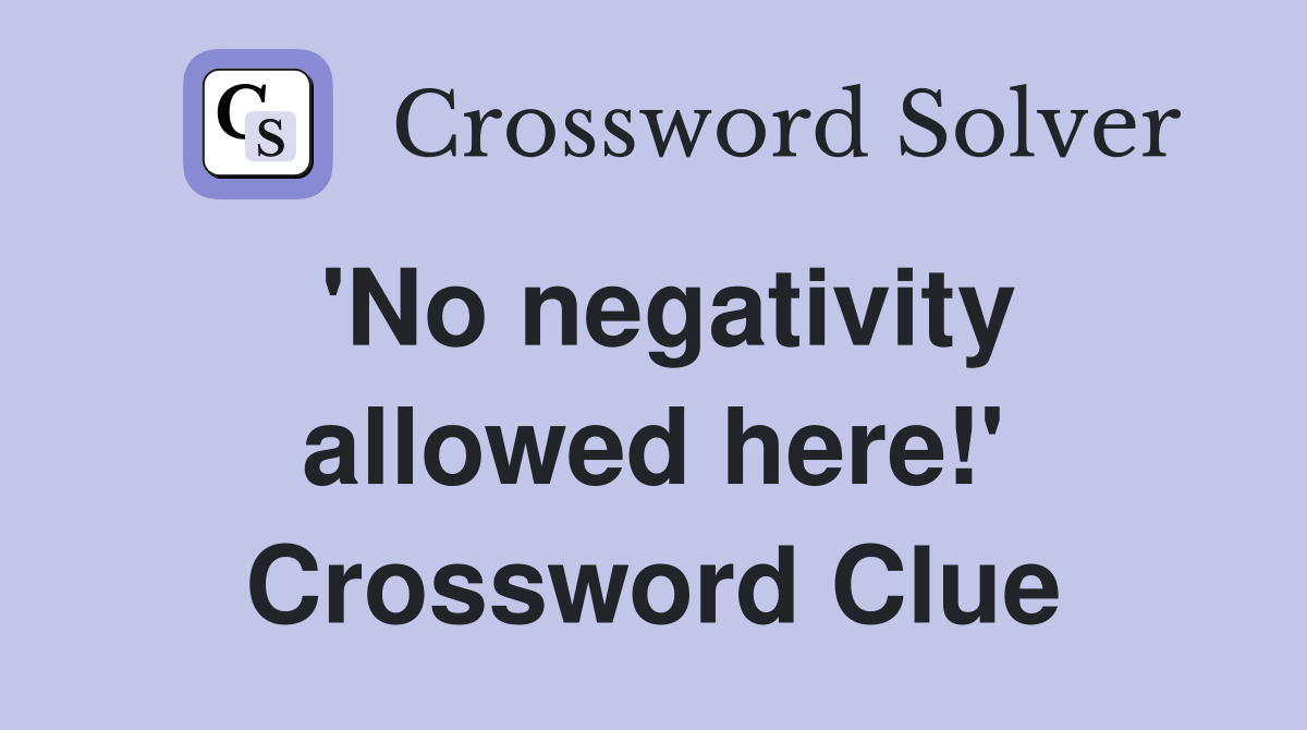 'No negativity allowed here!' Crossword Clue