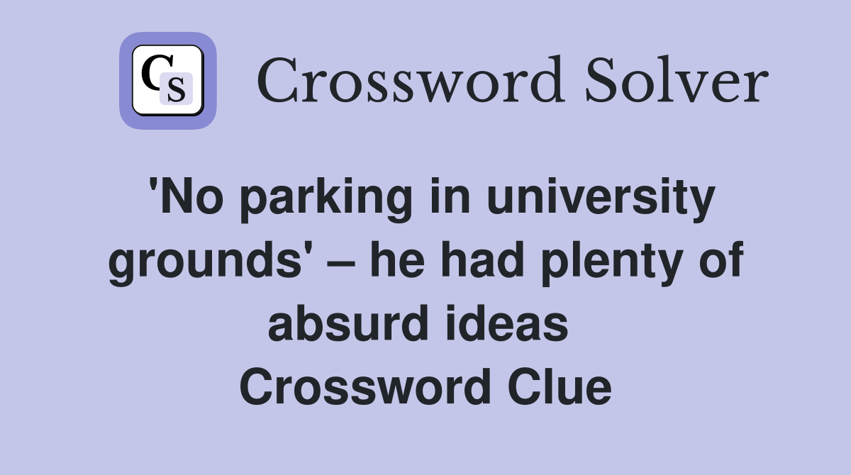 'No parking in university grounds' – he had plenty of absurd ideas  Crossword Clue