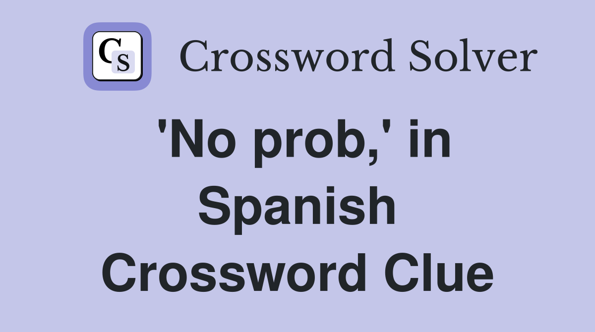 'No prob,' in Spanish Crossword Clue