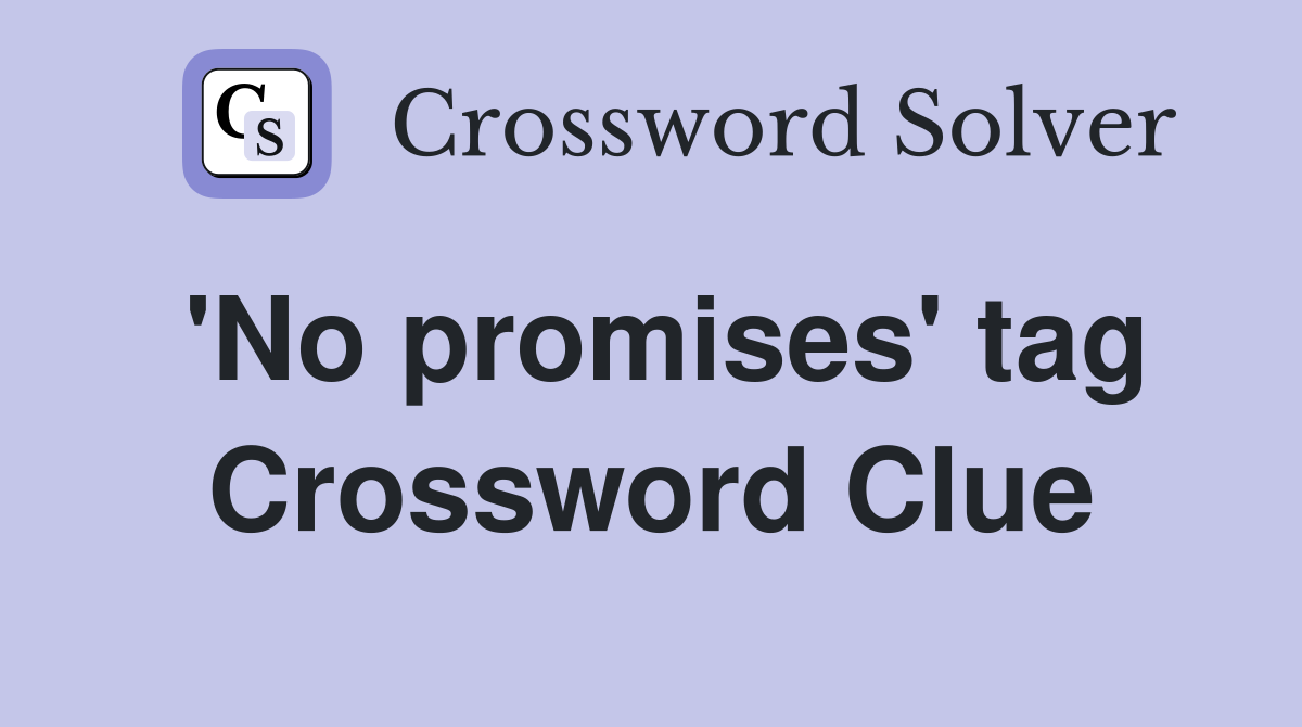 'No promises' tag Crossword Clue