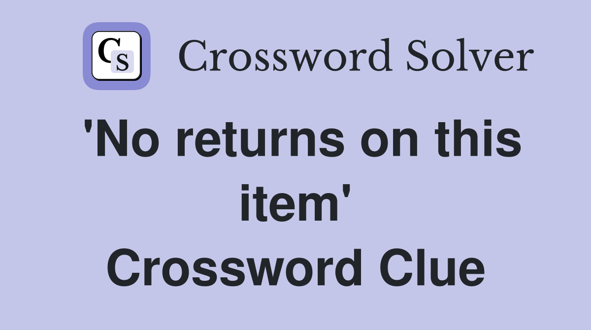 'No returns on this item' Crossword Clue