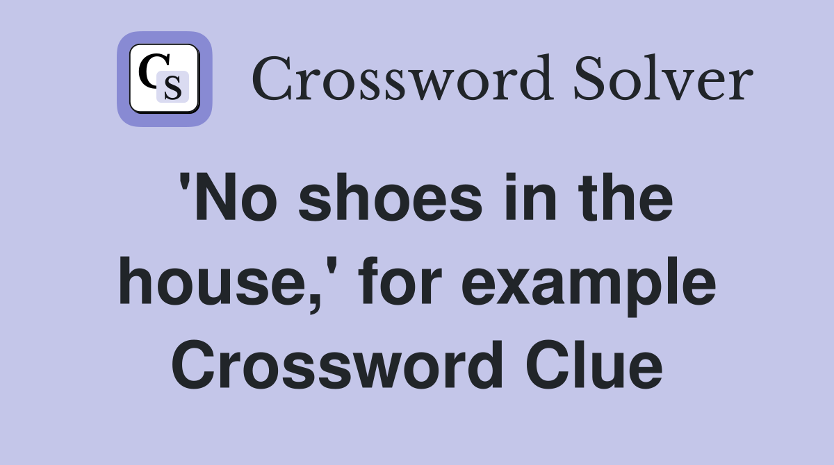 'No shoes in the house,' for example Crossword Clue