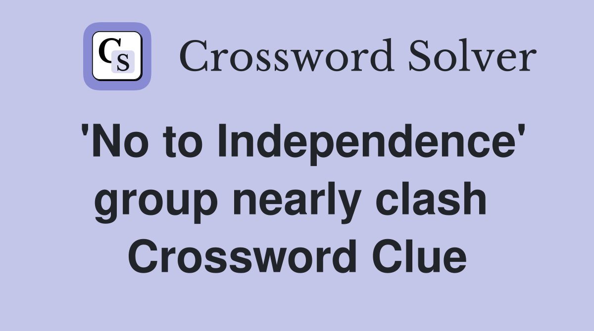 'No to Independence' group nearly clash  Crossword Clue