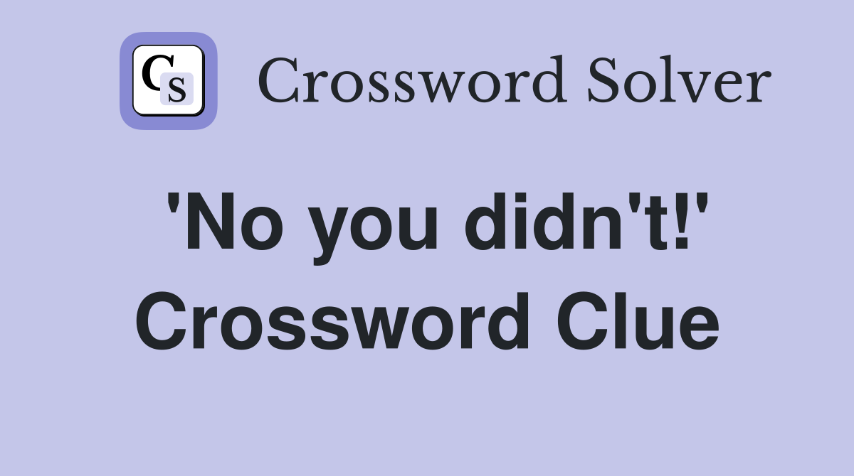 'No you didn't!' Crossword Clue