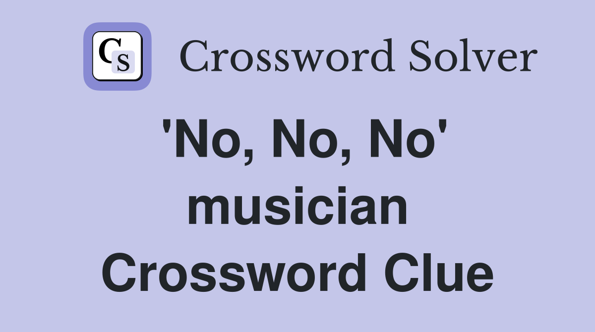 'No, No, No' musician Crossword Clue