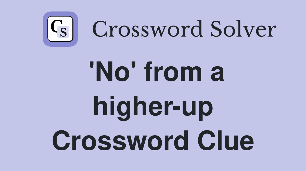 'No' from a higher-up Crossword Clue