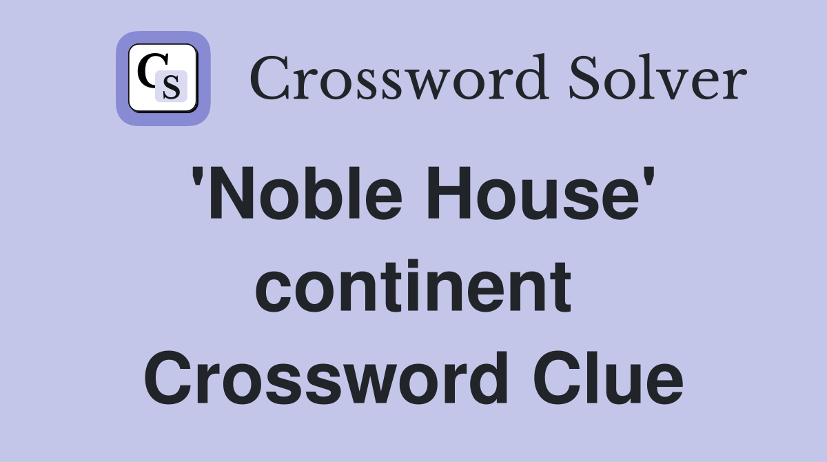 'Noble House' continent Crossword Clue