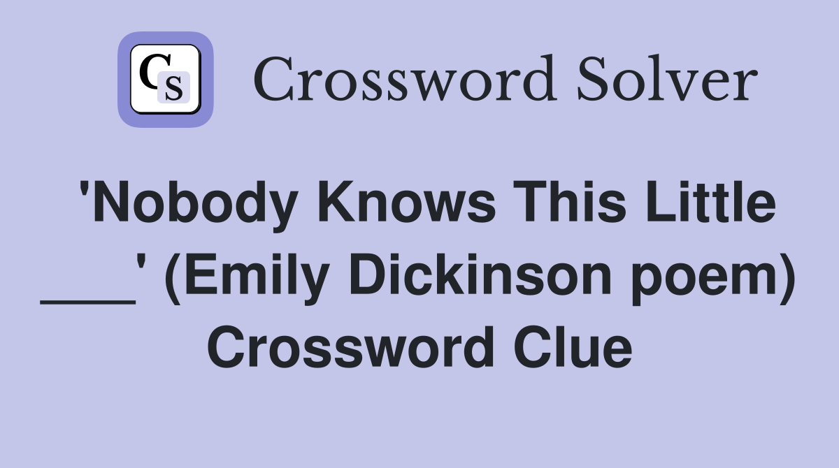 'Nobody Knows This Little ___' (Emily Dickinson poem) Crossword Clue