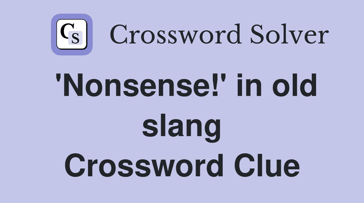 'Nonsense!' in old slang Crossword Clue