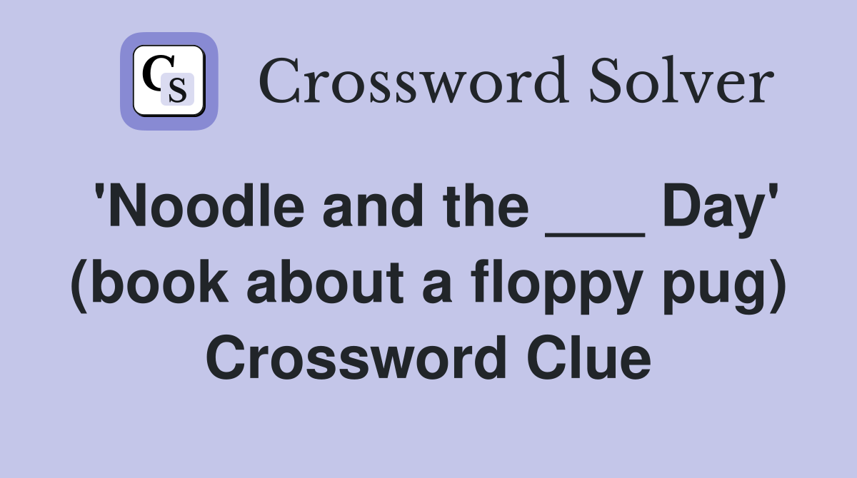 'Noodle and the ___ Day' (book about a floppy pug) Crossword Clue