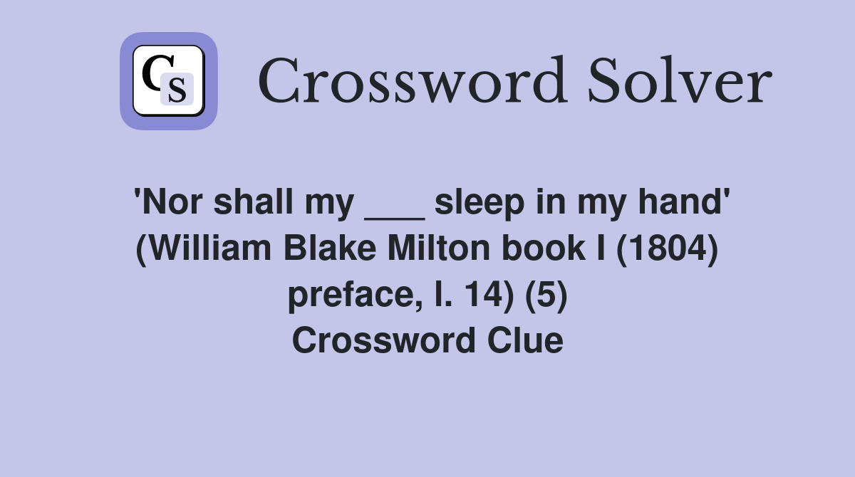 'Nor shall my ___ sleep in my hand' (William Blake Milton book I (1804) preface, l. 14) (5) Crossword Clue