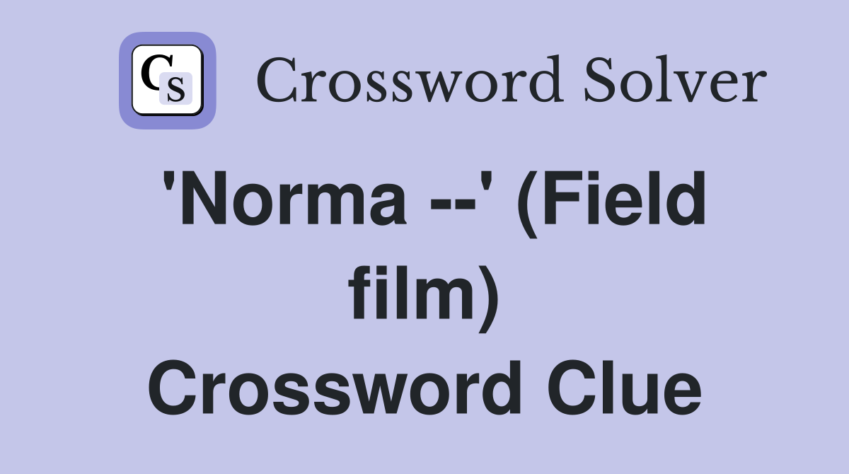 'Norma --' (Field film) Crossword Clue