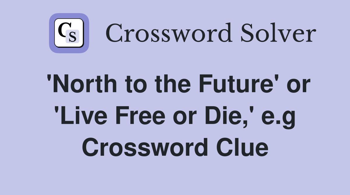 'North to the Future' or 'Live Free or Die,' e.g Crossword Clue