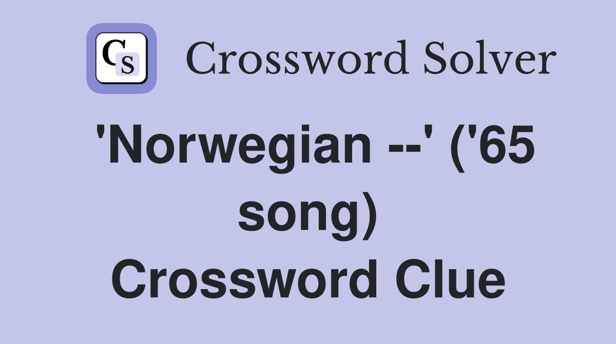 'Norwegian --' ('65 song) Crossword Clue