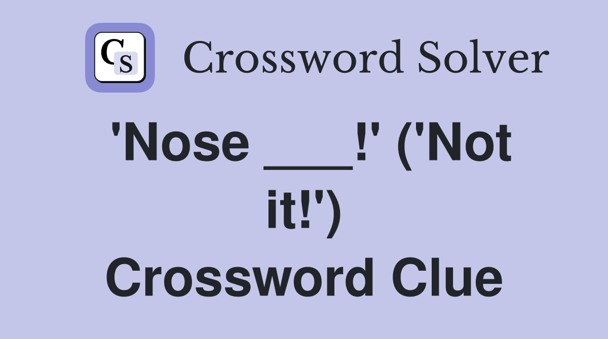 'Nose ___!' ('Not it!') Crossword Clue