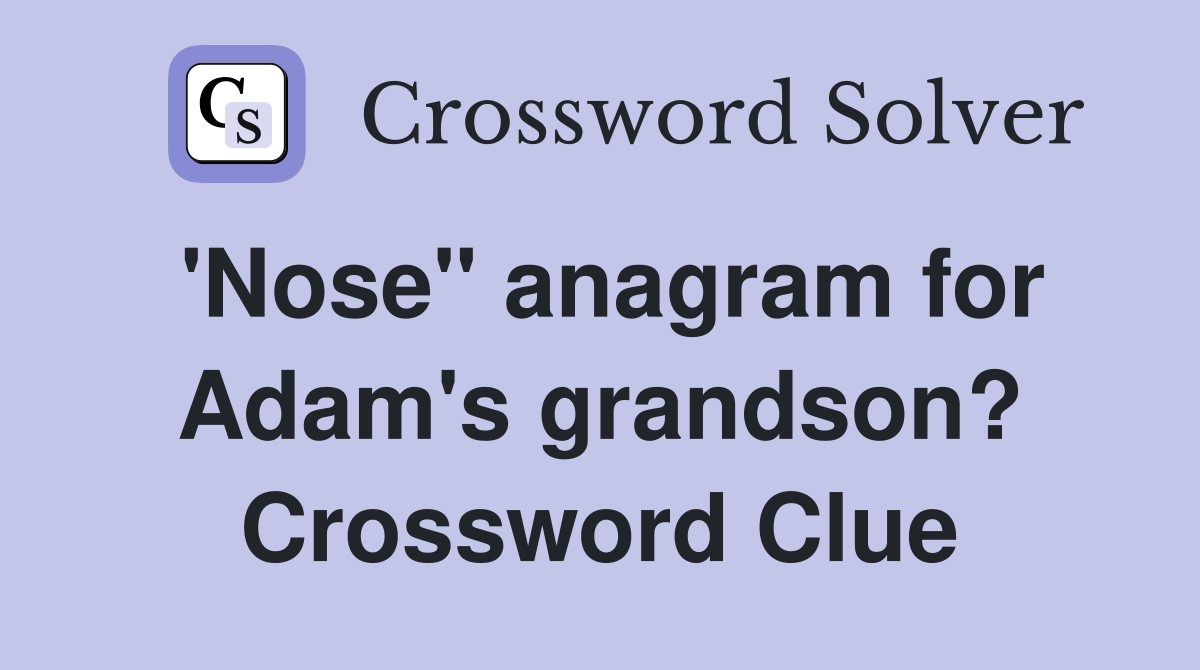 'Nose" anagram for Adam's grandson? Crossword Clue