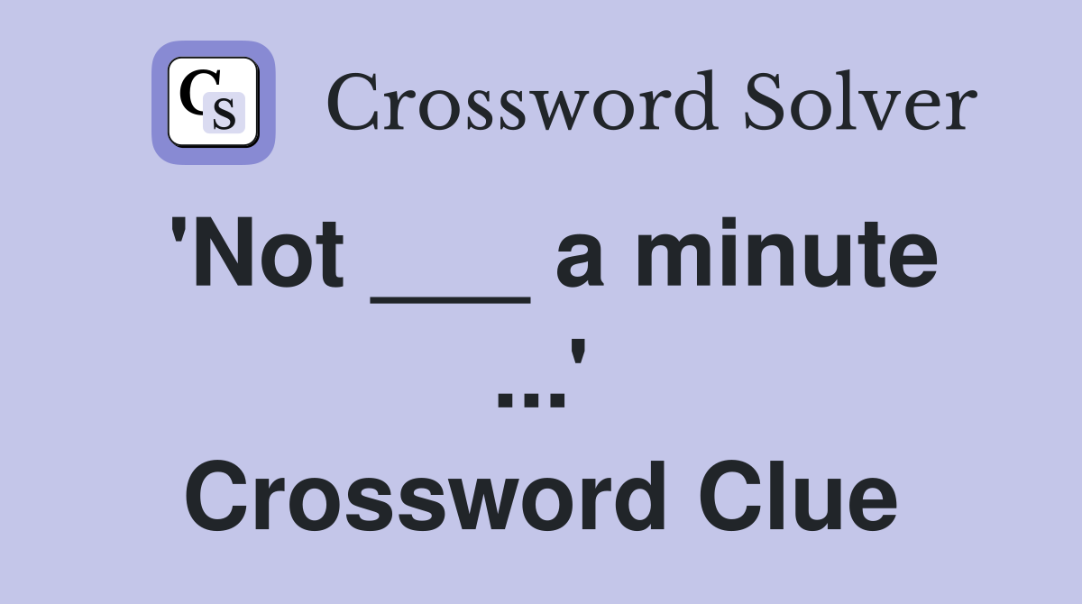 'Not ___ a minute ...' Crossword Clue