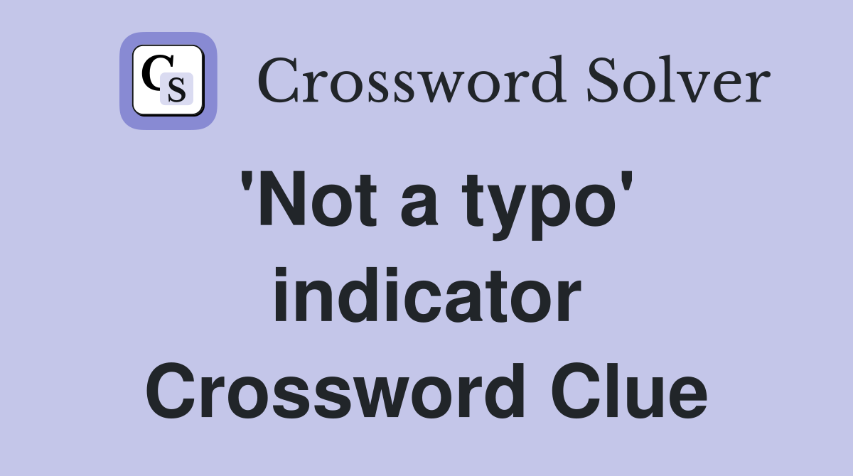 'Not a typo' indicator Crossword Clue