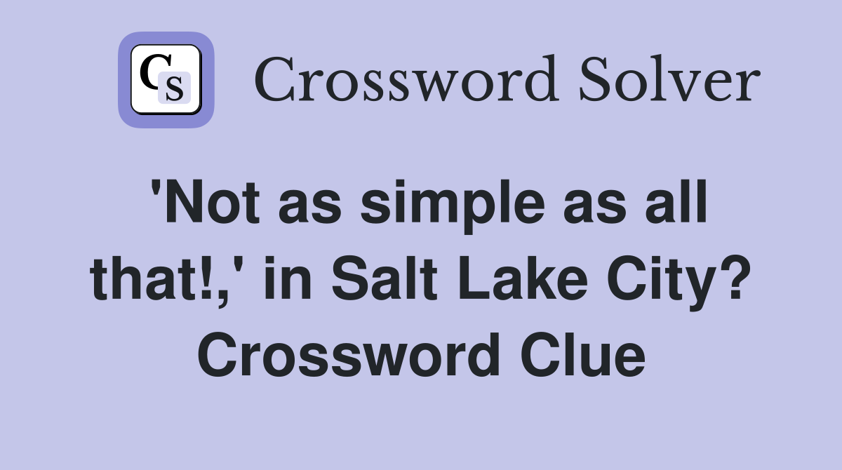 'Not as simple as all that!,' in Salt Lake City? Crossword Clue