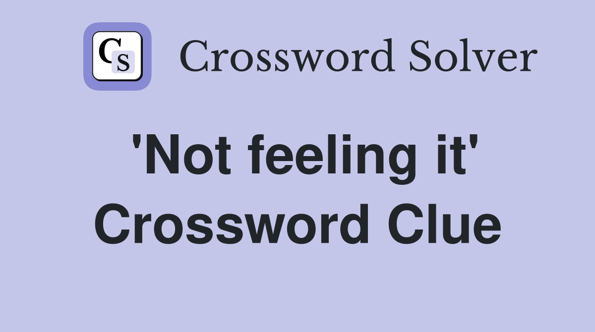 'Not feeling it' Crossword Clue