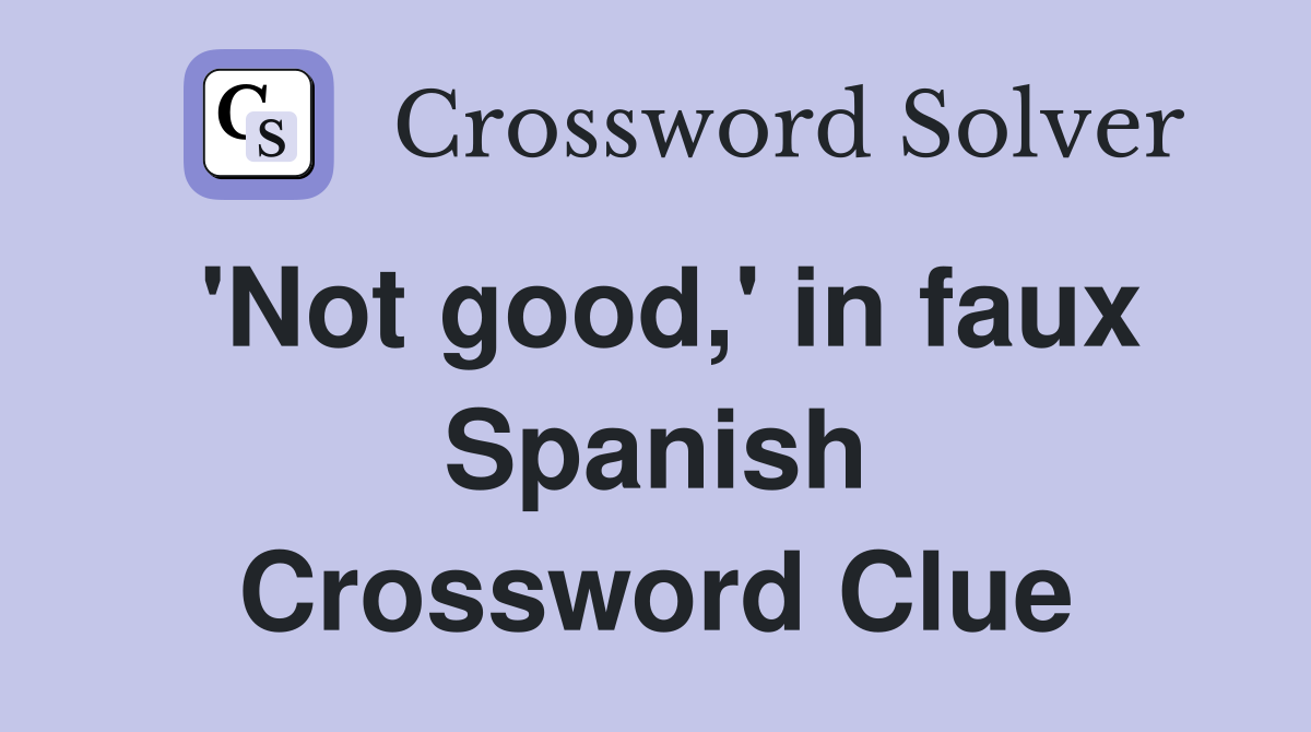 'Not good,' in faux Spanish Crossword Clue