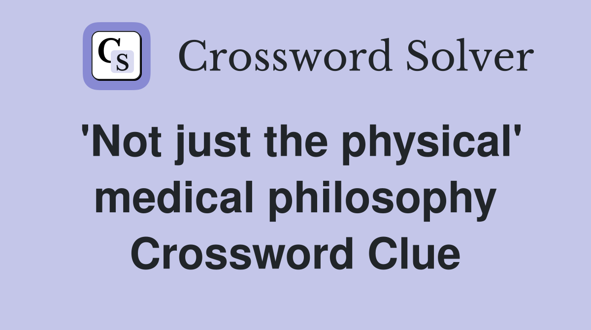 'Not just the physical' medical philosophy Crossword Clue