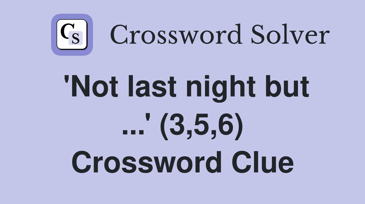 'Not last night but ...' (3,5,6) Crossword Clue
