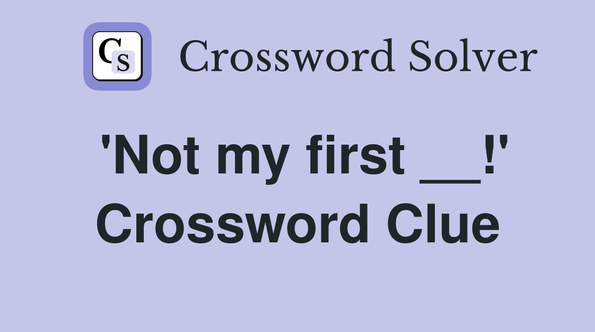 'Not my first __!' Crossword Clue