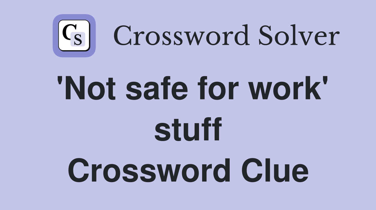 'Not safe for work' stuff Crossword Clue
