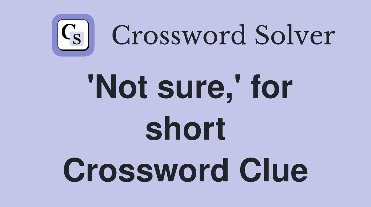 'Not sure,' for short Crossword Clue