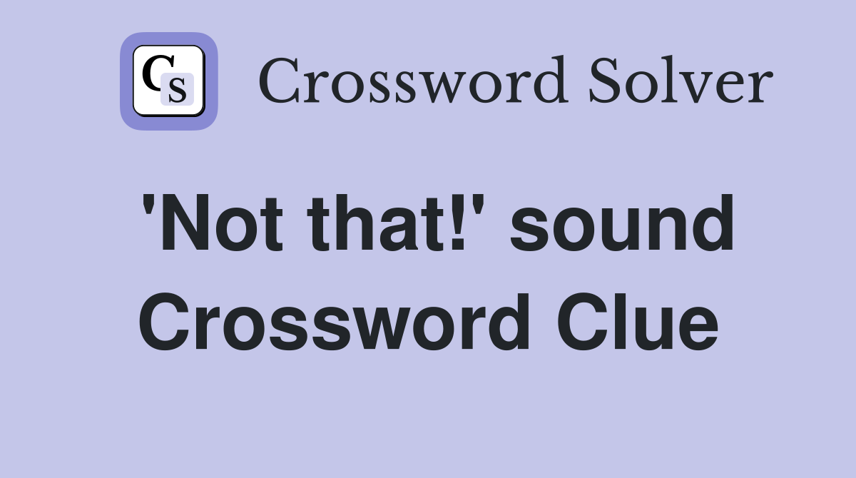 'Not that!' sound Crossword Clue