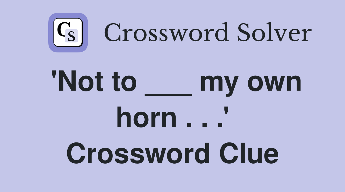 'Not to ___ my own horn . . .' Crossword Clue