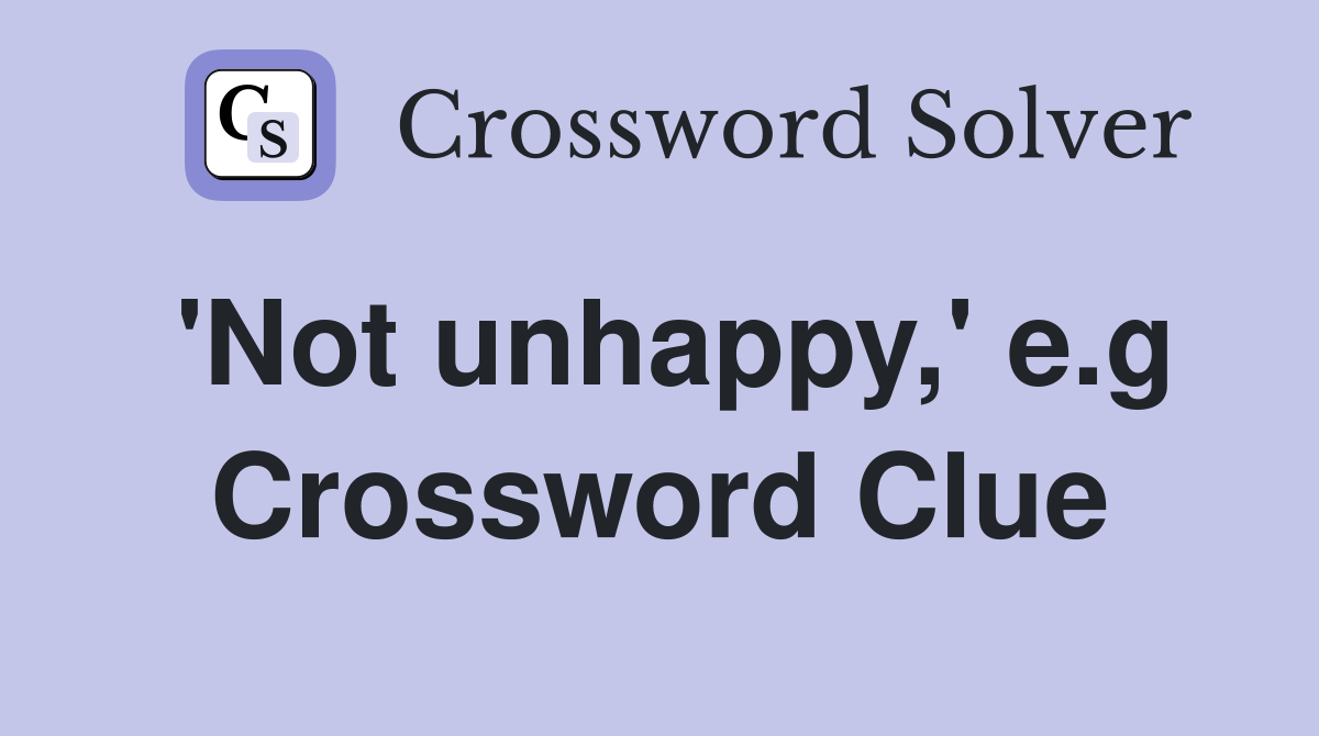 'Not unhappy,' e.g Crossword Clue
