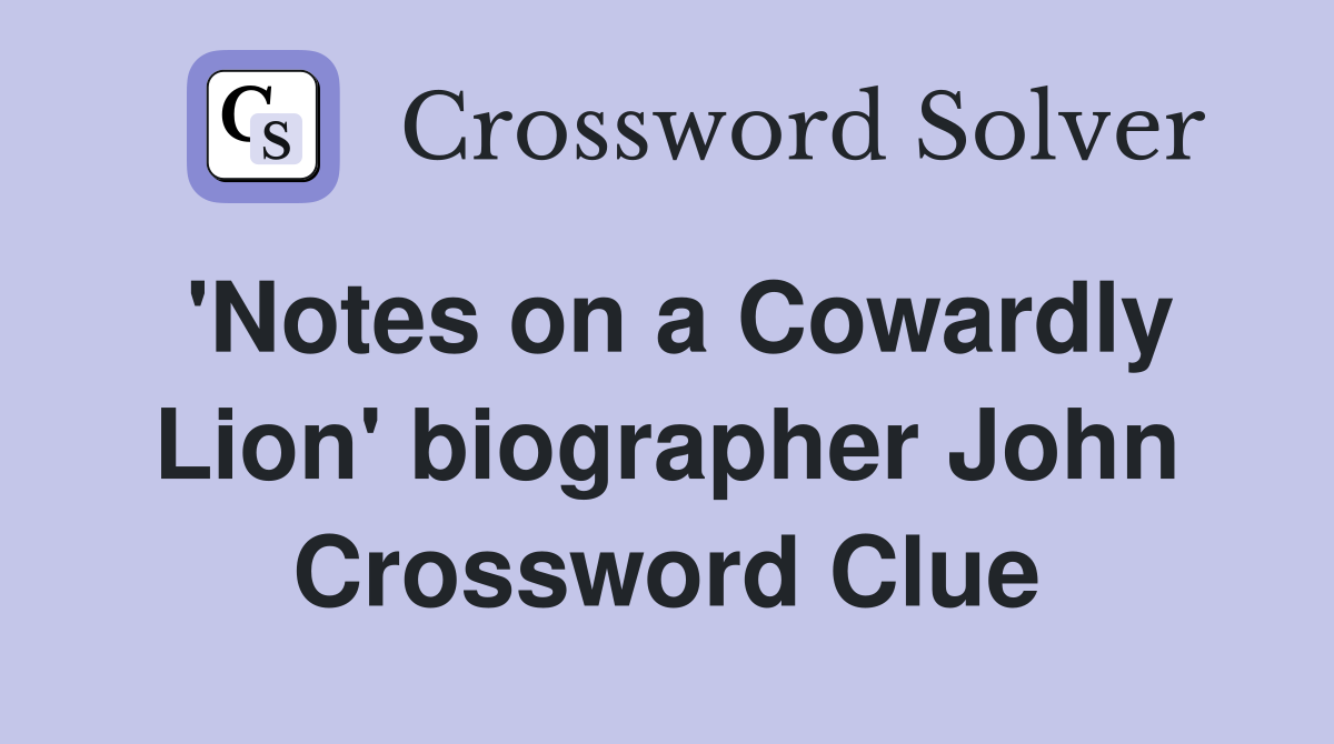 'Notes on a Cowardly Lion' biographer John Crossword Clue