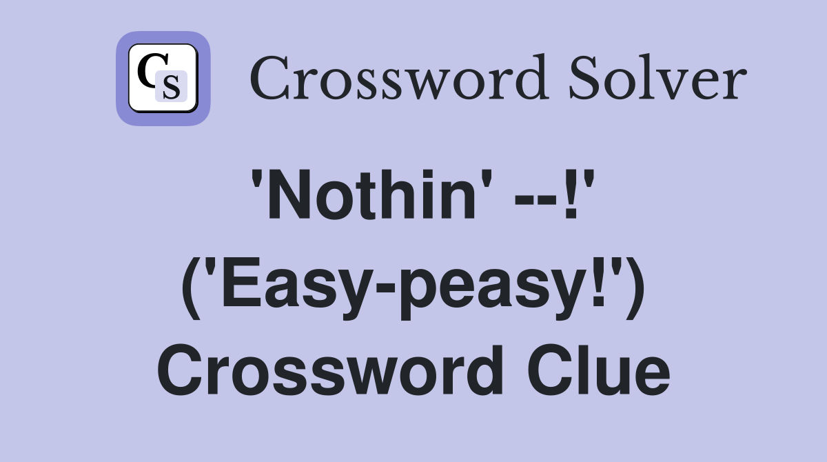 'Nothin' --!' ('Easy-peasy!') Crossword Clue