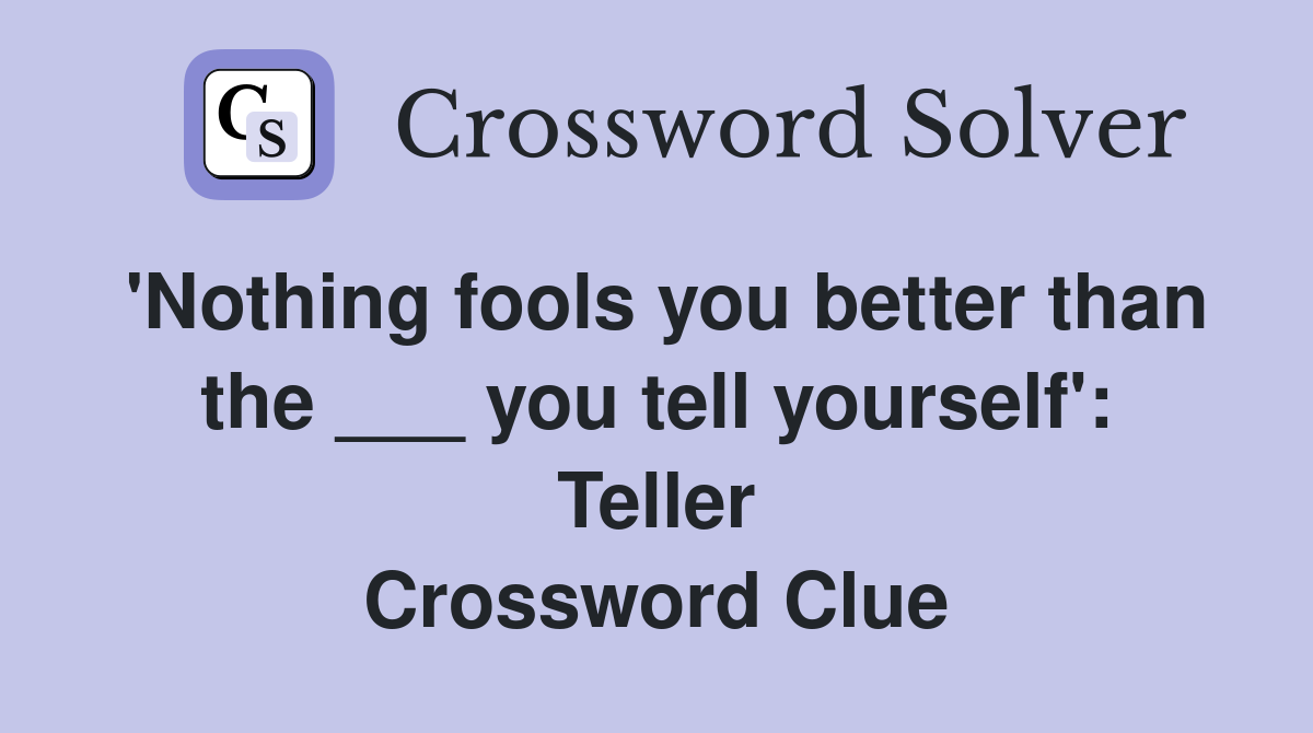 'Nothing fools you better than the ___ you tell yourself': Teller Crossword Clue