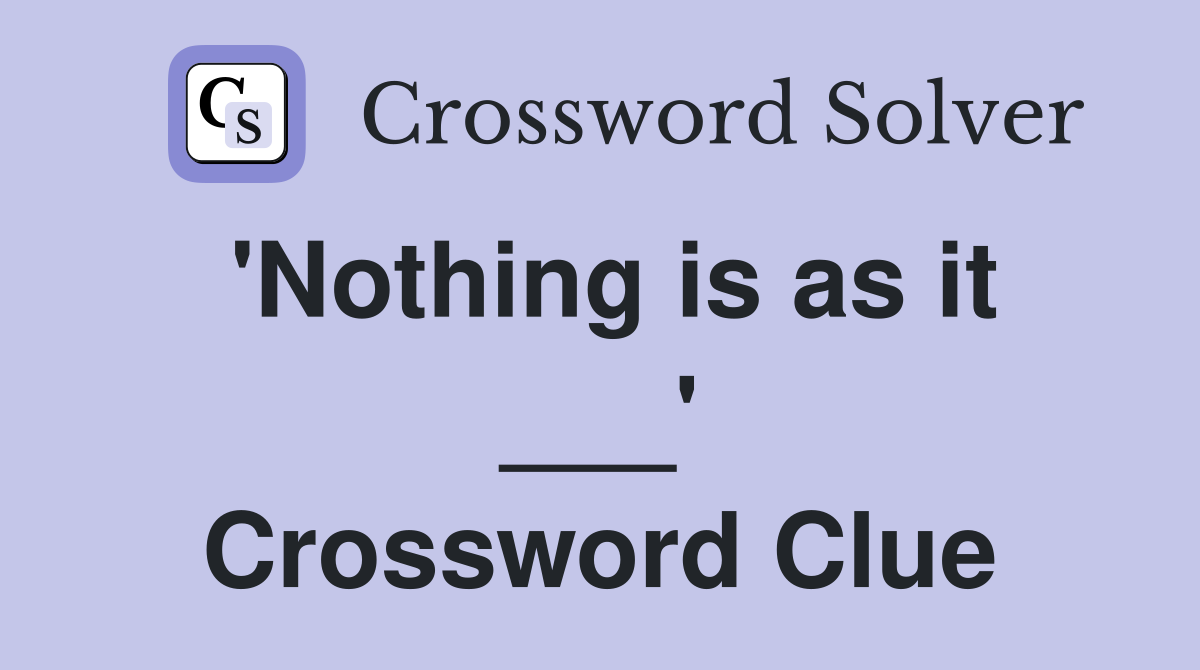 'Nothing is as it ___' Crossword Clue