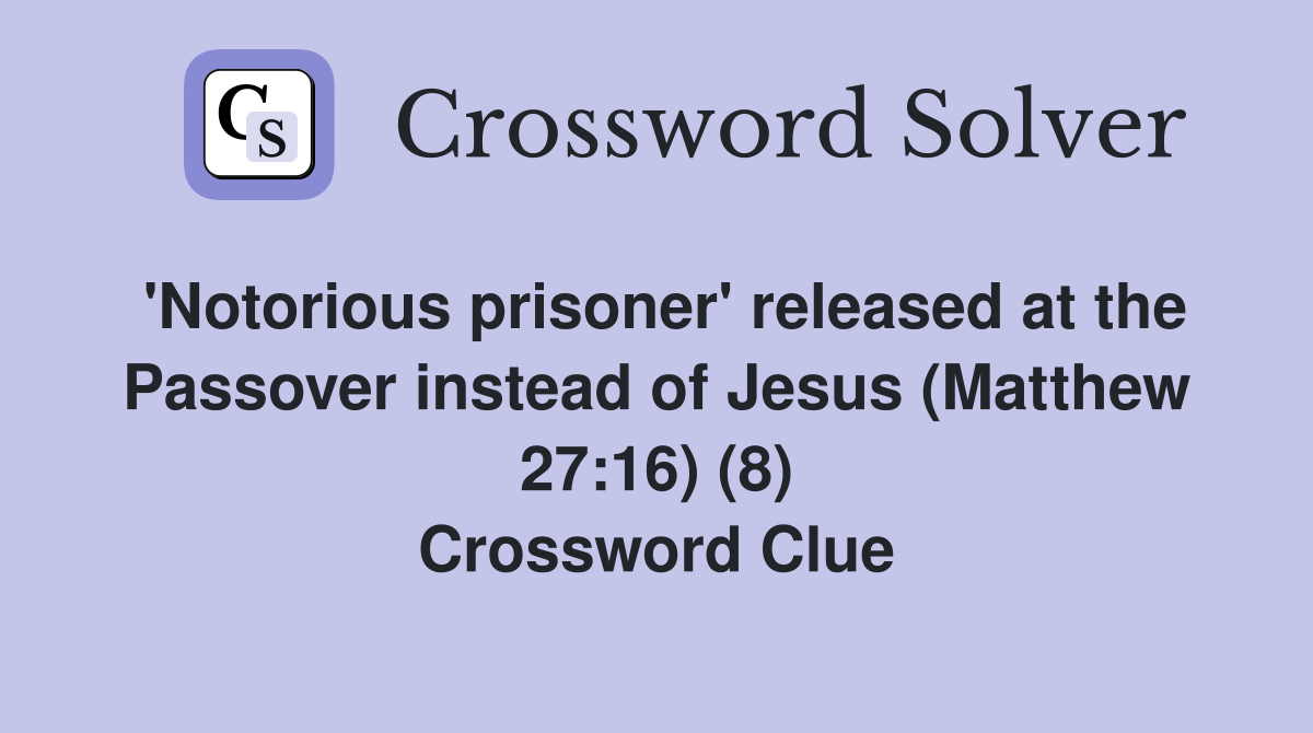 'Notorious prisoner' released at the Passover instead of Jesus (Matthew 27:16) (8) Crossword Clue