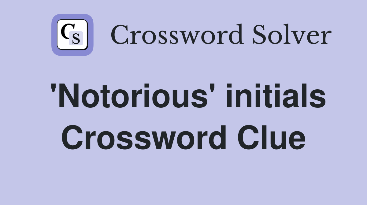 'Notorious' initials Crossword Clue