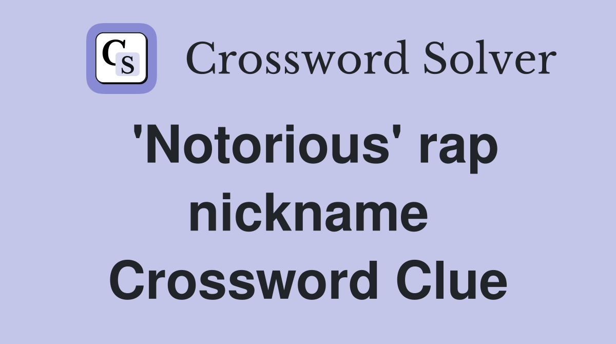 'Notorious' rap nickname Crossword Clue