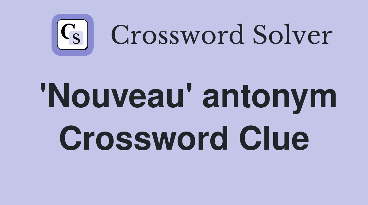 'Nouveau' antonym Crossword Clue