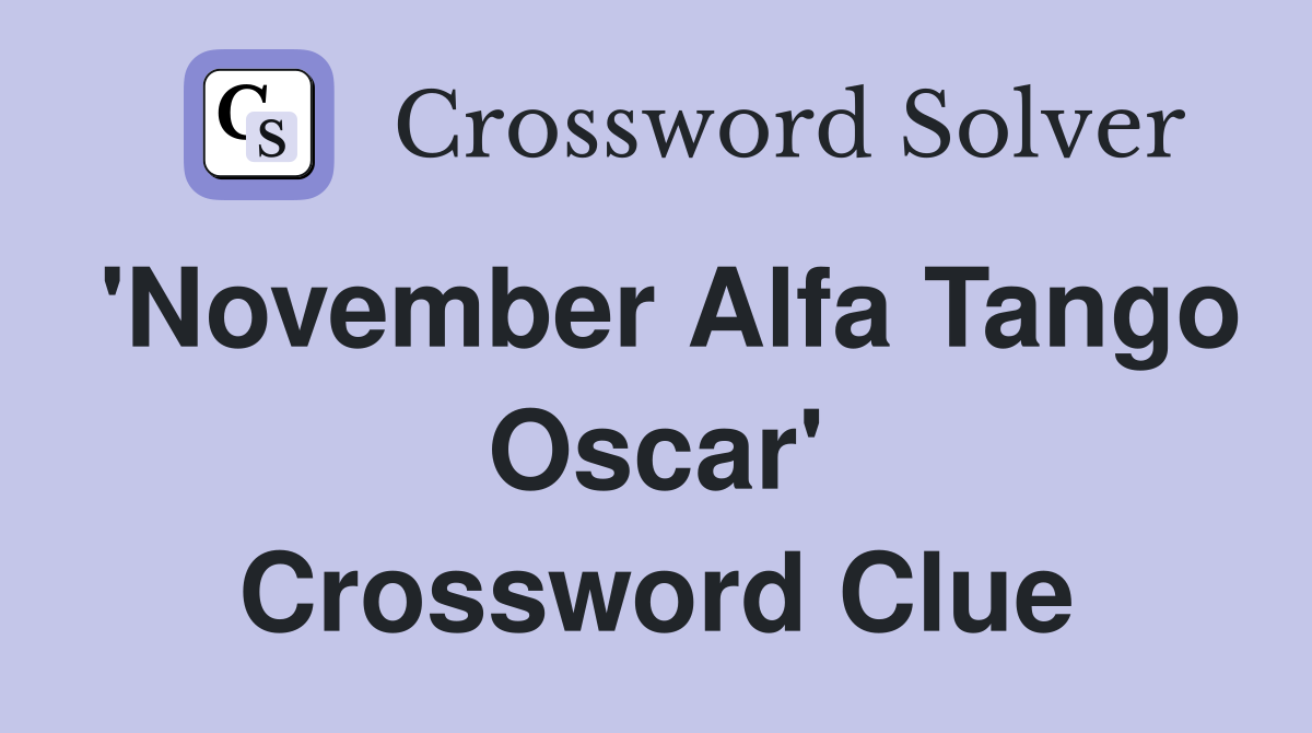 'November Alfa Tango Oscar' Crossword Clue