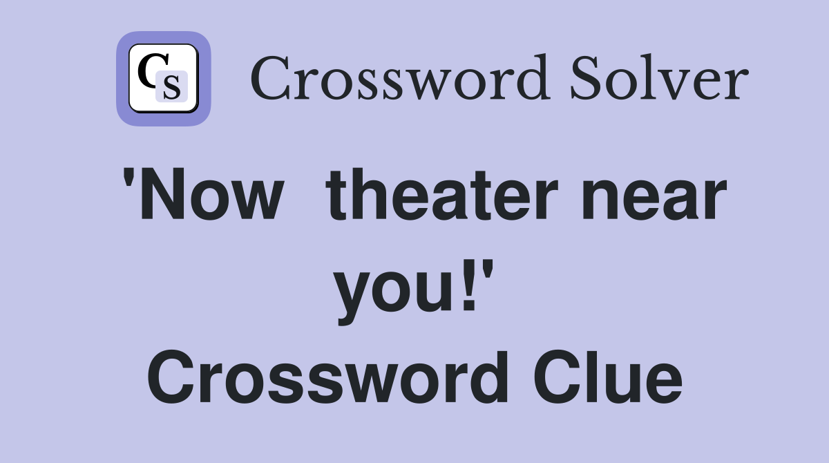 'Now  theater near you!' Crossword Clue