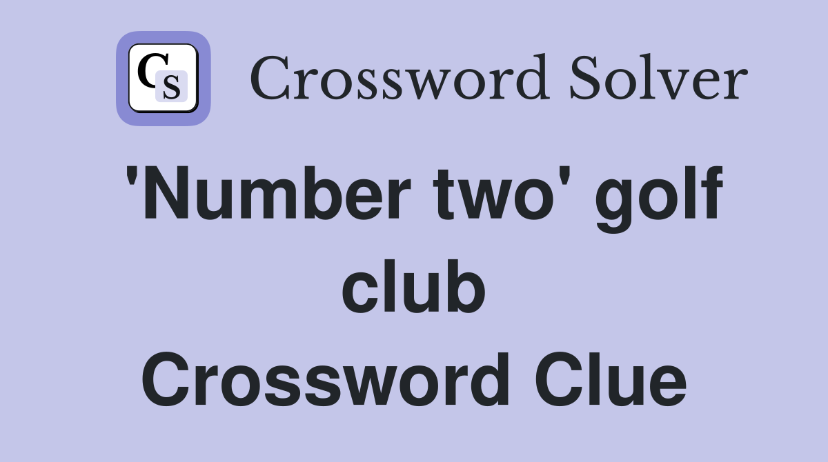 'Number two' golf club Crossword Clue