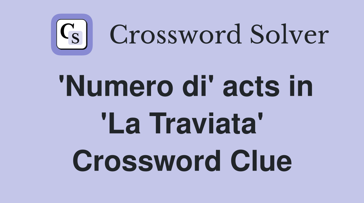'Numero di' acts in 'La Traviata' Crossword Clue