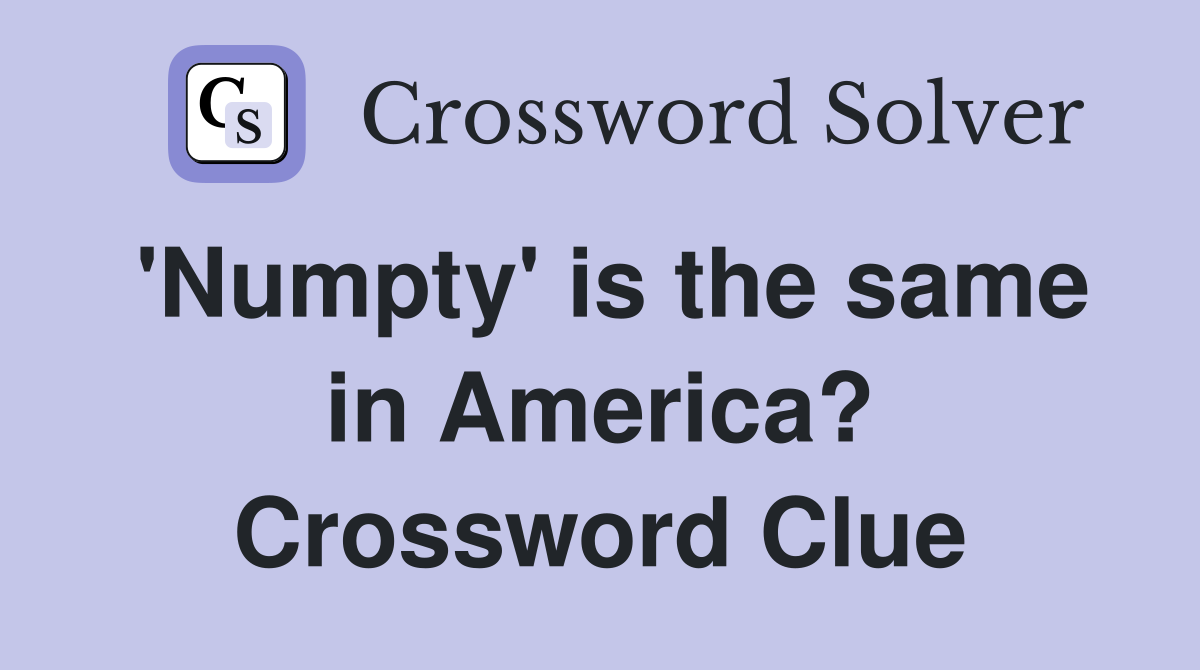 'Numpty' is the same in America? Crossword Clue
