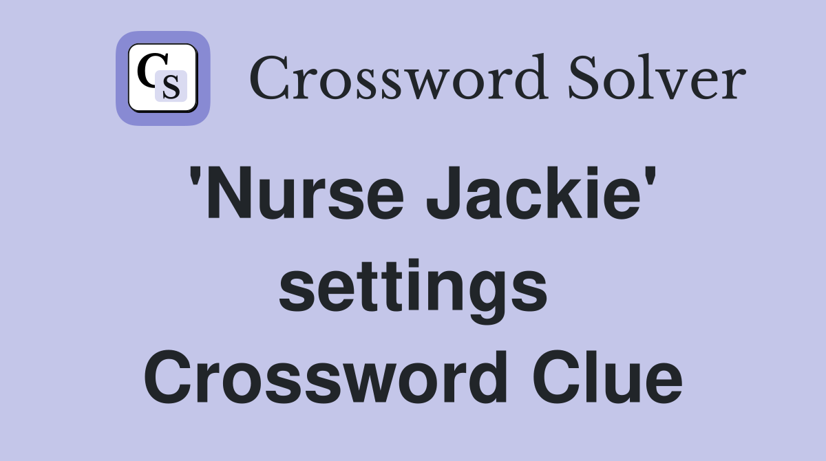 'Nurse Jackie' settings Crossword Clue