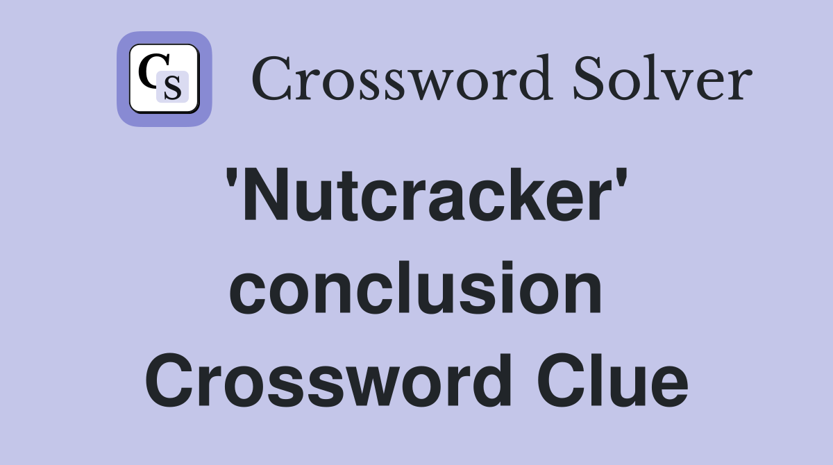 'Nutcracker' conclusion Crossword Clue