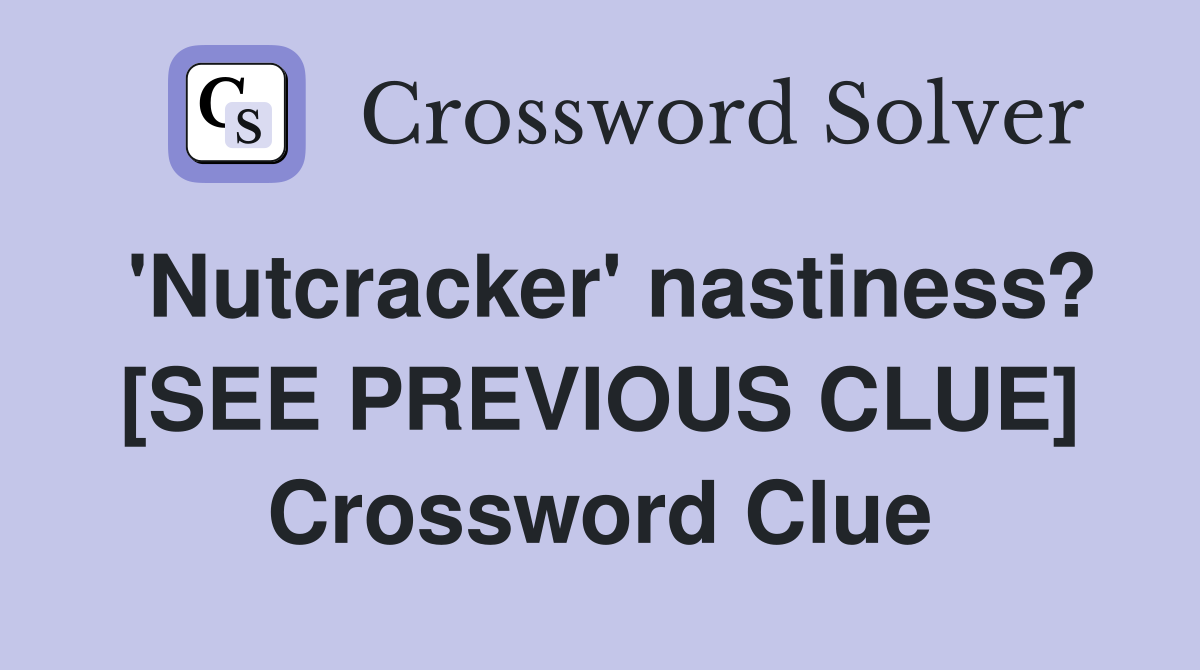 'Nutcracker' nastiness? [SEE PREVIOUS CLUE] Crossword Clue